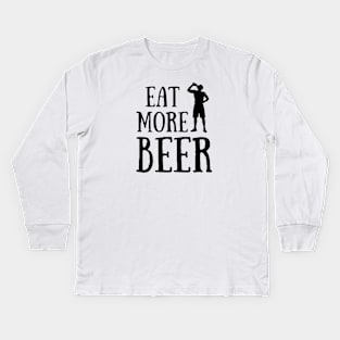 Eat More Beer - Funny Beer Quote For Funny People, Beer Fans Gifts, Beer Lovers Kids Long Sleeve T-Shirt